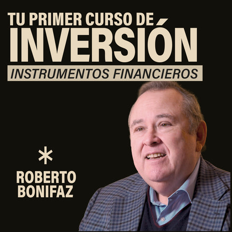 Curso Online Finanzas - Tu primer curso de Inversión: Instrumentos Financieros - Roberto Bonifaz