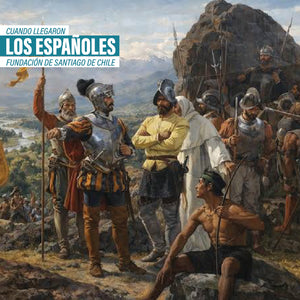 Cuando llegaron los españoles. Fundación de Santiago de Chile