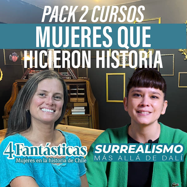 Pack cursos online - Mujeres que hicieron historia - 4 fantásticas mujeres en la historia de Chile y Surrealismo más allá de Dalí - Bárbara Giangrandi y Camila Alegría